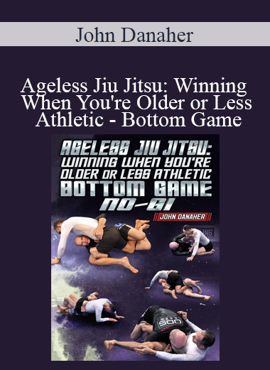 John Danaher - Ageless Jiu Jitsu: Winning When You're Older or Less Athletic - Bottom Game