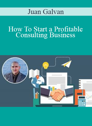 Juan Galvan - How To Start a Profitable Consulting Business