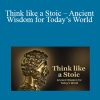 Massimo Pigliucci – Think like a Stoic – Ancient Wisdom for Today’s World