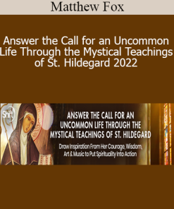 Matthew Fox - Answer the Call for an Uncommon Life Through the Mystical Teachings of St. Hildegard 2022