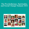 VARIOUS PRESENTERS - The Psychotherapy, Spirituality, and Social Change Summit 2021