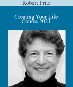Robert Fritz - Creating Your Life Course 2021