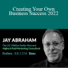 Jay Abraham - Creating Your Own Business Success 2022