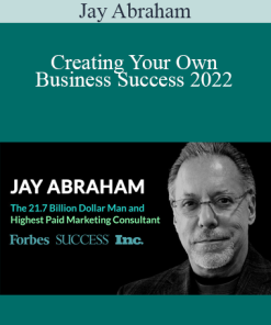 Jay Abraham - Creating Your Own Business Success 2022