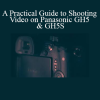 Myles Fearnley - A Practical Guide to Shooting Video on Panasonic GH5 & GH5S