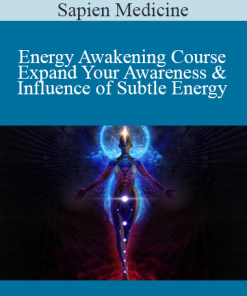 Sapien Medicine - Energy Awakening Course - Expand Your Awareness & Influence of Subtle Energy