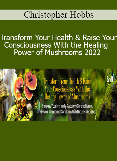 Christopher Hobbs - Transform Your Health & Raise Your Consciousness With the Healing Power of Mushrooms 2022