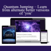 Burt Goldman – Quantum Jumping – Learn from alternate better versions of ‘you’