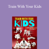 Joel Bouhey - Train With Your Kids