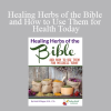Heidi Villegas M.A. C.A - Healing Herbs of the Bible and How to Use Them for Health Today