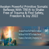 Steve Haines – Awaken Powerful Primitive Somatic Reflexes With TRE® to Shake Free of Trauma & Find Safety, Freedom & Joy 2022