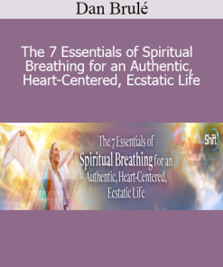 Dan Brulé – The 7 Essentials of Spiritual Breathing for an Authentic, Heart-Centered, Ecstatic Life