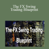 Justin Ward - The FX Swing Trading Blueprint