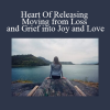 Kate Freeman - Heart Of Releasing - Moving from Loss and Grief into Joy and Love