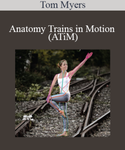 Tom Myers - Anatomy Trains in Motion (ATiM)