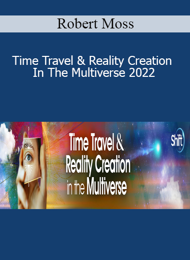 Robert Moss - Time Travel & Reality Creation In The Multiverse 2022