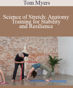 Tom Myers - Science of Stretch: Anatomy Training for Stability and Resilience