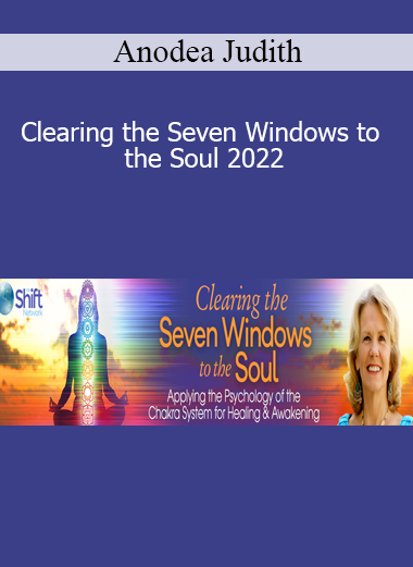 Anodea Judith - Clearing the Seven Windows to the Soul 2022