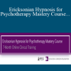 Jeffrey Zeig, Brent Geary, Lilian Borges & Stephen Lankton - Ericksonian Hypnosis for Psychotherapy Mastery Course: 7-Month Online Clinical Training