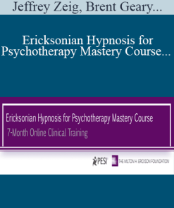 Jeffrey Zeig, Brent Geary, Lilian Borges & Stephen Lankton - Ericksonian Hypnosis for Psychotherapy Mastery Course: 7-Month Online Clinical Training