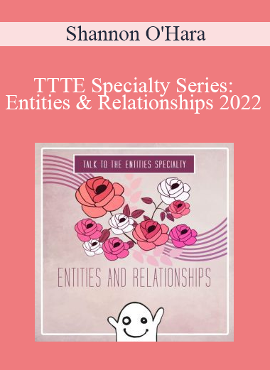 Shannon O'Hara - TTTE Specialty Series: Entities & Relationships 2022