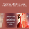 Banafsheh Sayyad - Cultivate a Body of Light With Sacred Sufi Dance 2022