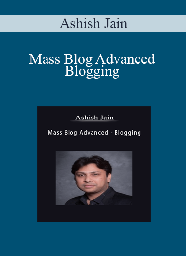 Ashish Jain - Mass Blog Advanced - Blogging