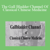 ACCM - The Gall Bladder Channel Of Classical Chinese Medicine