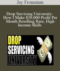 Jay Froneman - Drop Servicing University: How I Make $50,000 Profit Per Month Reselling Rare, High Income Skills