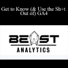 Beast Analytics - Get to Know (& Use the Sh+t Out of) GA4