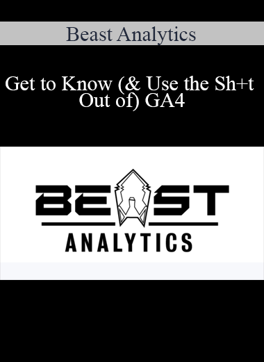 Beast Analytics - Get to Know (& Use the Sh+t Out of) GA4
