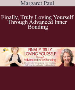 Margaret Paul - Finally Truly Loving Yourself Through Advanced Inner Bonding