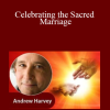 Andrew Harvey - Celebrating the Sacred Marriage