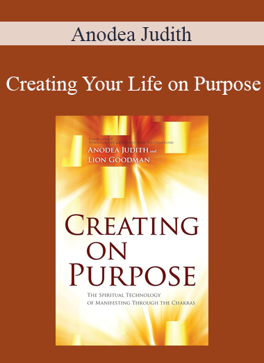 Anodea Judith - Creating Your Life on Purpose
