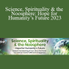 Matthew Fox & Brian Thomas Swimme - Science Spirituality & the Noosphere: Hope for Humanity’s Future 2023