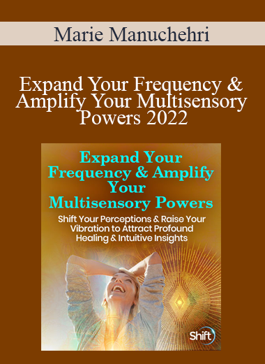 Marie Manuchehri - Expand Your Frequency & Amplify Your Multisensory Powers 2022