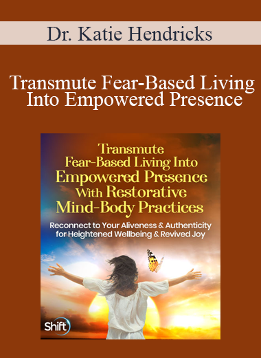 Dr. Katie Hendricks - Transmute Fear-Based Living Into Empowered Presence