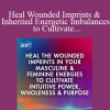 Wendy De Rosa - Heal Wounded Imprints & Inherited Energetic Imbalances to Cultivate Intuitive Power, Wholeness & Purpose