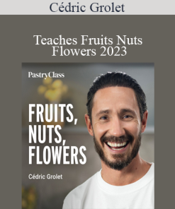 Cédric Grolet - Teaches Fruits Nuts Flowers 2023
