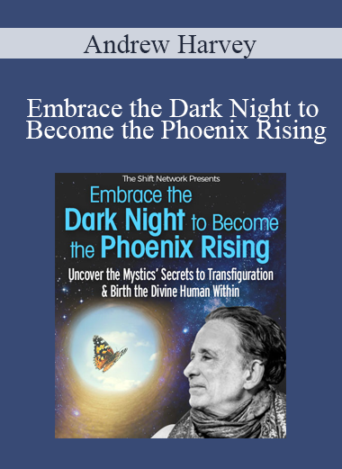 Andrew Harvey - Embrace the Dark Night to Become the Phoenix Rising
