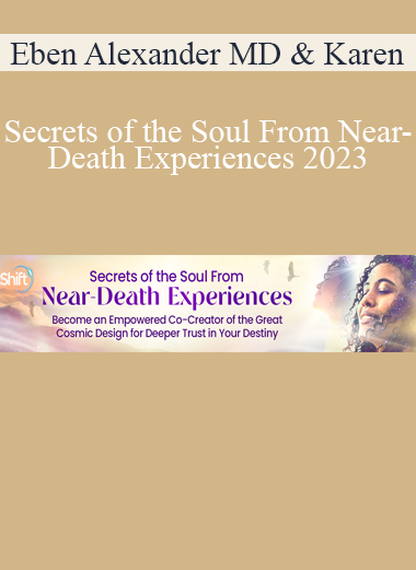 Eben Alexander MD & Karen Newell - Secrets of the Soul From Near-Death Experiences 2023