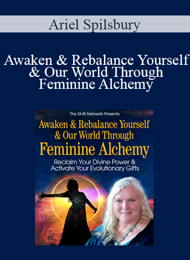 Ariel Spilsbury - Awaken & Rebalance Yourself & Our World Through Feminine Alchemy