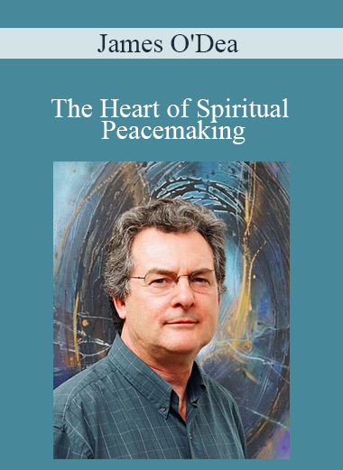 James O'Dea - The Heart of Spiritual Peacemaking