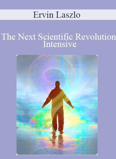 Ervin Laszlo - The Next Scientific Revolution Intensive