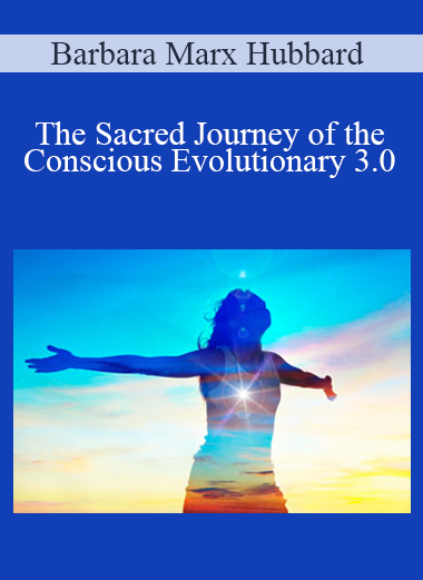 Barbara Marx Hubbard - The Sacred Journey of the Conscious Evolutionary 3.0