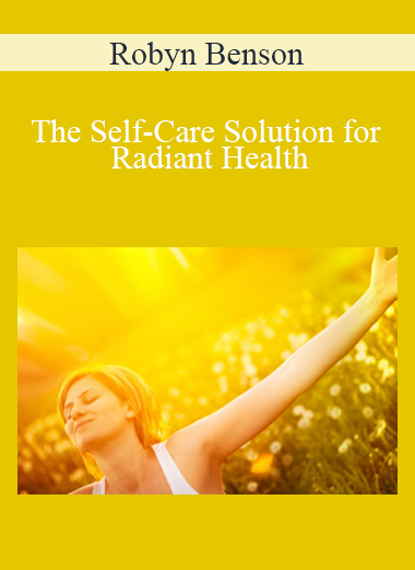 Robyn Benson - The Self-Care Solution for Radiant Health