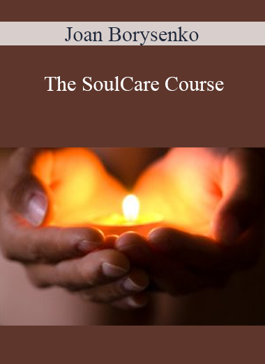Joan Borysenko - The SoulCare Course