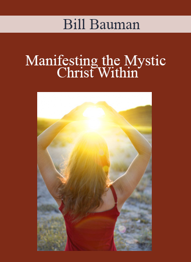 Bill Bauman - Manifesting the Mystic Christ Within
