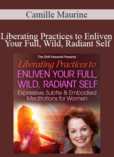 Camille Maurine - Liberating Practices to Enliven Your Full Wild Radiant Self