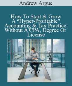 Andrew Argue - How To Start & Grow A “Hyper-Profitable” Accounting & Tax Practice Without A CPA Degree Or License